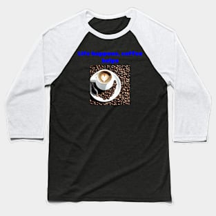 Life Happens, Coffee Helps Baseball T-Shirt